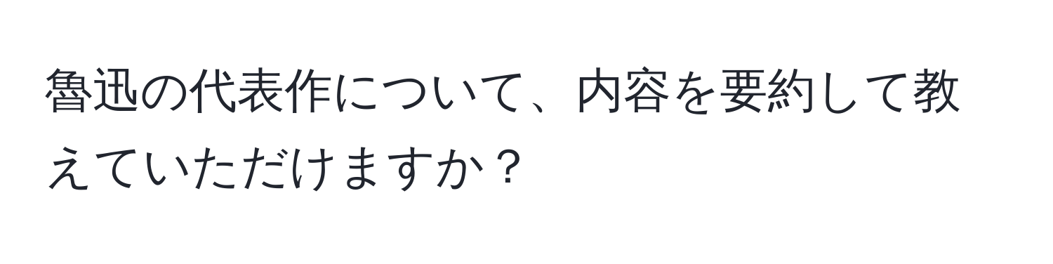 魯迅の代表作について、内容を要約して教えていただけますか？