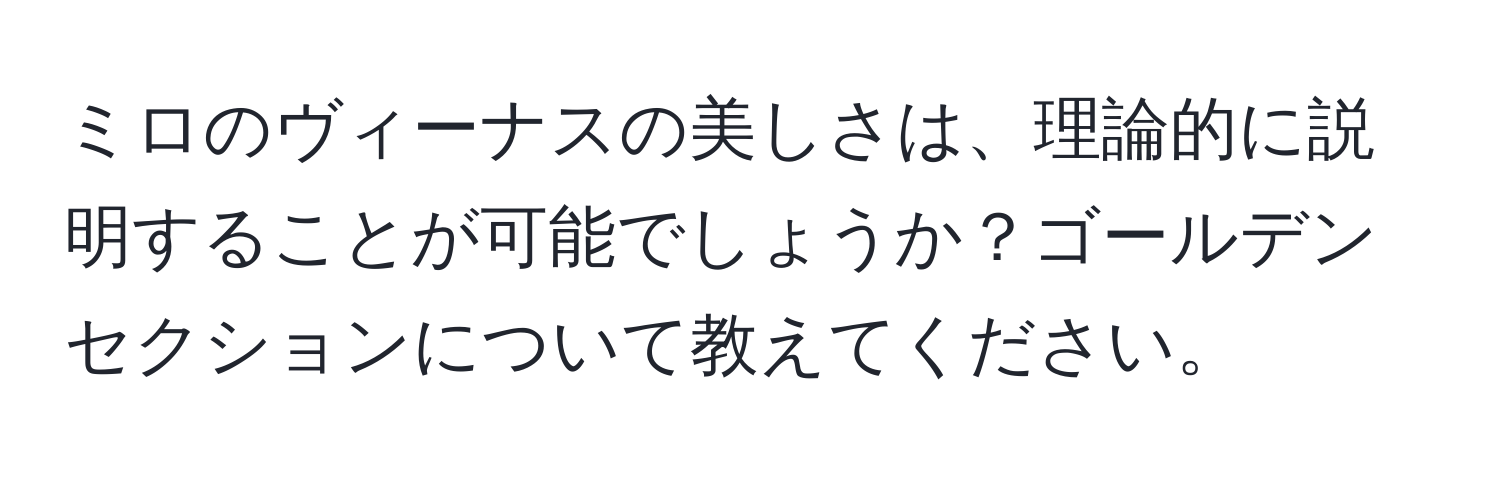 ミロのヴィーナスの美しさは、理論的に説明することが可能でしょうか？ゴールデンセクションについて教えてください。