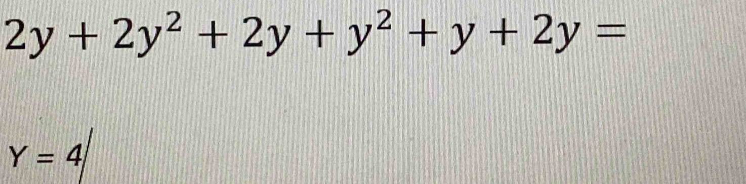 2y+2y^2+2y+y^2+y+2y=
Y=4