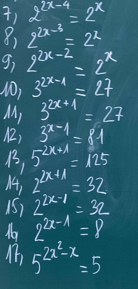 () 2^(2x-4)=2^x
8) 2^(2x-3)=2^2
g, 2^(2x-2)=2^x
(0) 3^(2x-1)=27
M 3^(2x+1)=27
(2) 3^(x-1)=81
B, 5^(2x+1)=125
A, 2^(2x+1)=32
1S) 2^(2x-1)=32
Nor 2^(2x-1)=8
5^(2x^2)-x=5