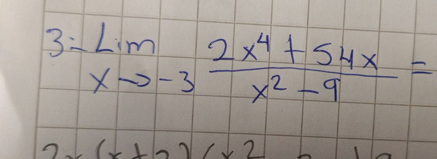 3.-limlimits _xto -3 (2x^4+54x)/x^2-9 =
2x(x+2)(x^2