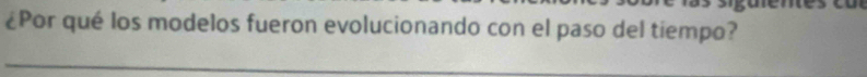 ¿Por qué los modelos fueron evolucionando con el paso del tiempo?