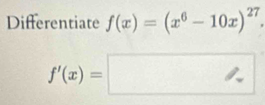 Differentiate f(x)=(x^6-10x)^27.
f'(x)=□