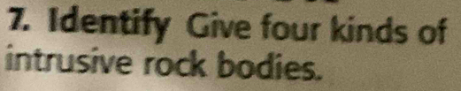 Identify Give four kinds of 
intrusive rock bodies.