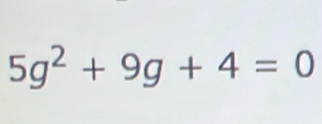 5g^2+9g+4=0