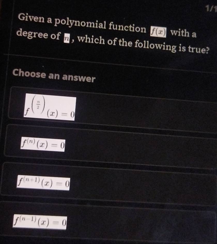 1/1
Given a polynomial function f(x) with a
degree of □ , which of the following is true?
Choose an answer
f^((frac n)2)(x)=0
f^((n))(x)=0
f^((n+1))(x)=0
f^((n-1))(x)=0