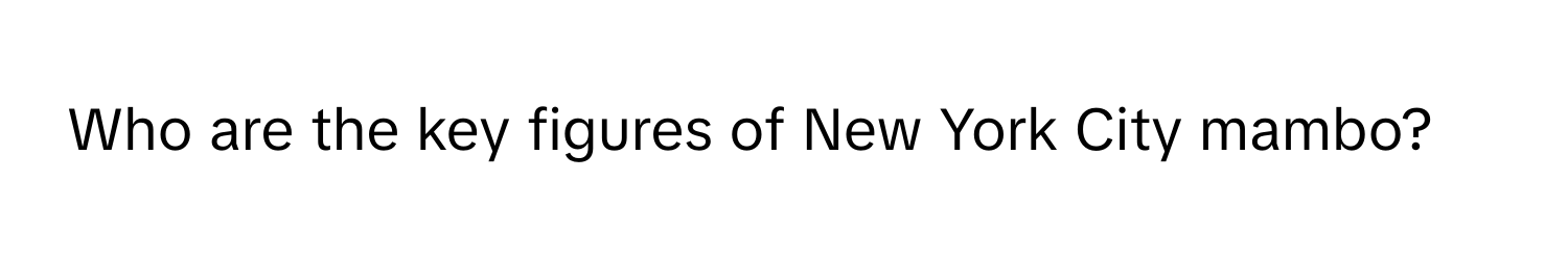 Who are the key figures of New York City mambo?