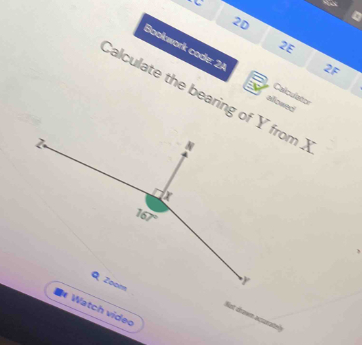 2D
2E
Bookwork code: 24 Caliculaton
2F
Calculate the bearing of Y from X
allowed
Watch video
nt ch