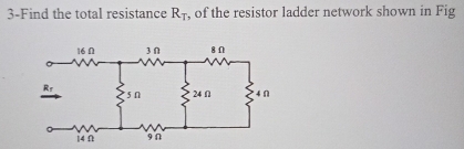 3-Find the total resistance R_T , of the resistor ladder network shown in Fig