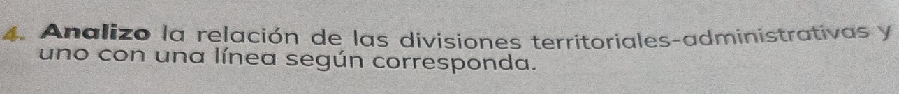 Analizo la relación de las divisiones territoriales-administrativas y 
uno con una línea según corresponda.