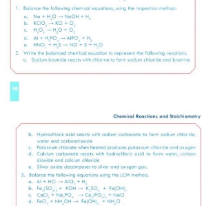 Balance the following chem cal equations, using the impection merhad
c . Na+H, Oto NaOH+H_2
b. KCIO_3to KO+O_2
C. H_2O_2to H_2O+O_1
C. Al=H_3PO_4to AlPO_4+H_2
σ. HNO_3+HSto NO+S+H_2O
2. Write the bollanced chemical equation to represent the follawing reaction.
a. Sodium bromide reacts with chlarine to form sadium chlaride and bromine
10
Chemical Reactions and Steichiametry
b. Hydrochlaric acid reacts with sodium carbonate to form sodium choricle,
=ater and carbondiaxide
c. Potassium chlorate when heated produces potassium chloricle and oxygen
d. Callcium carbonate reacts with hydrochloric acid to form water, corbon
diaxïde and calcium chlarïde
e. Silver oxide decomposes to silver and oxygen gos.
3. Balance the following equations using the LCM methoc.
α. AI+HOto AICI_3+H_2
b. Fe,(SO_4)_3+KOHto K_1SO_4+Fe(OH)_2
CaCl_2+Na_2PO_4to Ca_2PO_2downarrow +NaCl
d. FeCl_3+NH_4OHto Fe(OH)_2+NH_4Cl