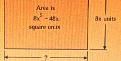 Area is
8x^5-48x
8x units 
square units 
?