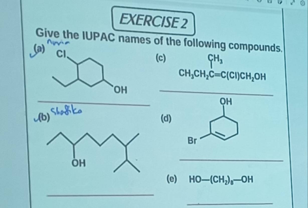 Give the IUPAC names of the following compounds. 
(a) 
(c)
beginarrayr CH_3 CH_3CH_2C=C(Cl)CH_2OHend(array)° 
_ 
_ 
_ 
_ 
QH 
(b) (d) 
Br 
_ 
(e) HO-(CH_2)_8-OH
_ 
_