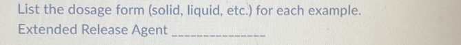 List the dosage form (solid, liquid, etc.) for each example. 
Extended Release Agent_