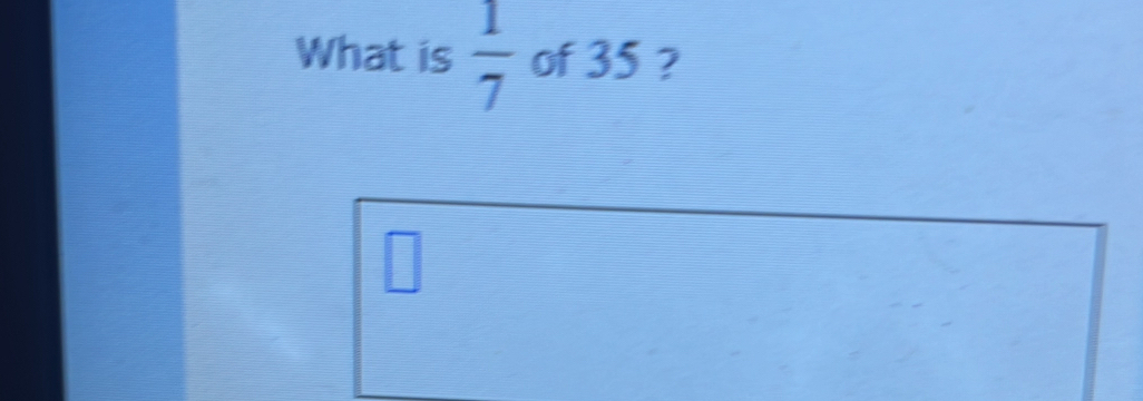 What is  1/7  of 35 ? 
□