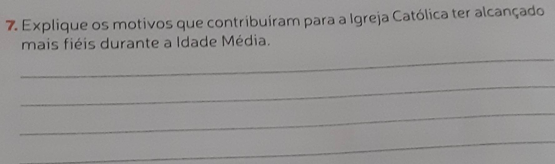 Explique os motivos que contribuíram para a Igreja Católica ter alcançado 
_ 
mais fiéis durante a Idade Média. 
_ 
_ 
_