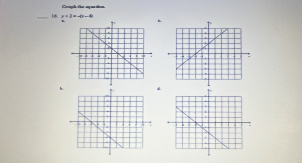 Cruph the squn tien.
_16. y+2=-(x-4)
L
e
d..