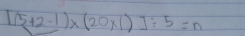 [(5+2-1)* (20* 1)]/ 5=n