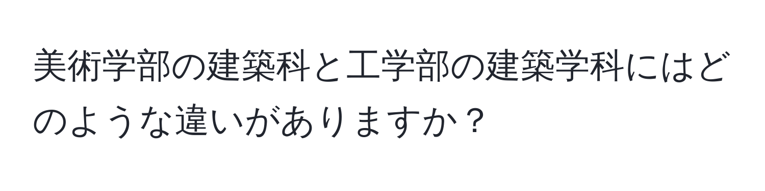 美術学部の建築科と工学部の建築学科にはどのような違いがありますか？