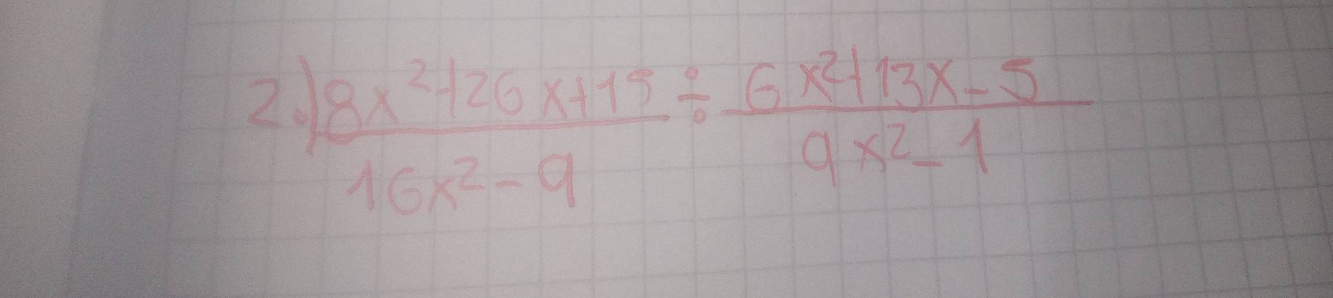  (8x^2+26x+15)/16x^2-9 /  (6x^2+13x-5)/9x^2-1 