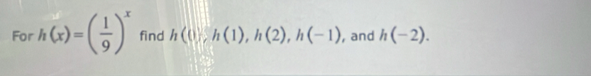 For h(x)=( 1/9 )^x find h(0,h(1), h(2), h(-1) , and h(-2).