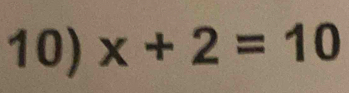 x+2=10