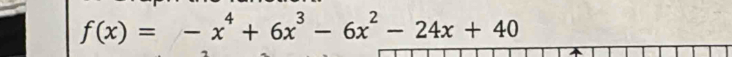 f(x)=-x^4+6x^3-6x^2-24x+40