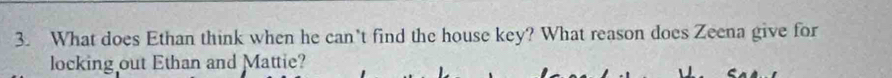 What does Ethan think when he can't find the house key? What reason does Zeena give for 
locking out Ethan and Mattie?