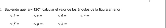 Sabiendo que a=120° , calcular el valor de los ángulos de la figura anterior