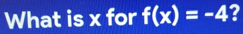 What is x for f(x)=-4 ?