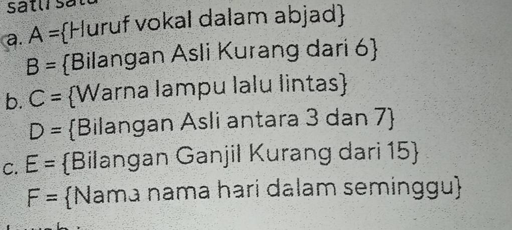 satli sắt 
a. A= Huruf vokal dalam abjad
B= Bilangan Asli Kurang dari 6  
b. C= Warna lampu lalu lintas
D= Bilangan Asli antara 3 dan 7  
C. E= Bilangan Ganjil Kurang dari 15 
F= Nama nama hari dalam seminggu