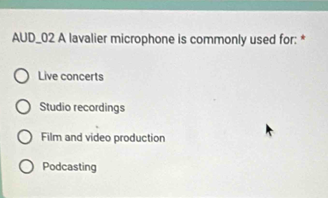 AUD_02 A lavalier microphone is commonly used for: *
Live concerts
Studio recordings
Film and video production
Podcasting