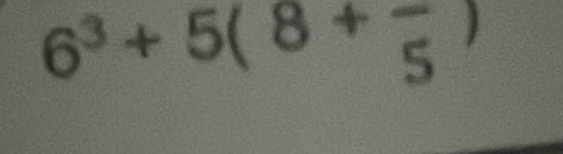 6^3+5(8+frac 5)