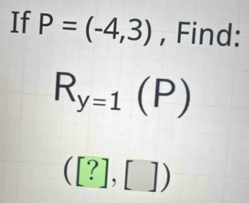 If P=(-4,3) , Find:
R_y=1(P)
([?],[])