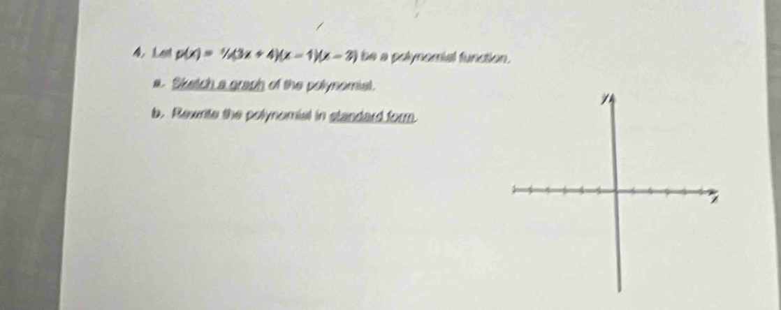 p(x)=1/_x(3x+4)(x-1)(x-2) be a polynomial function. 
a. Sketch a graph of the polynomial. 
b. Rewrite the polynomial in standard form.