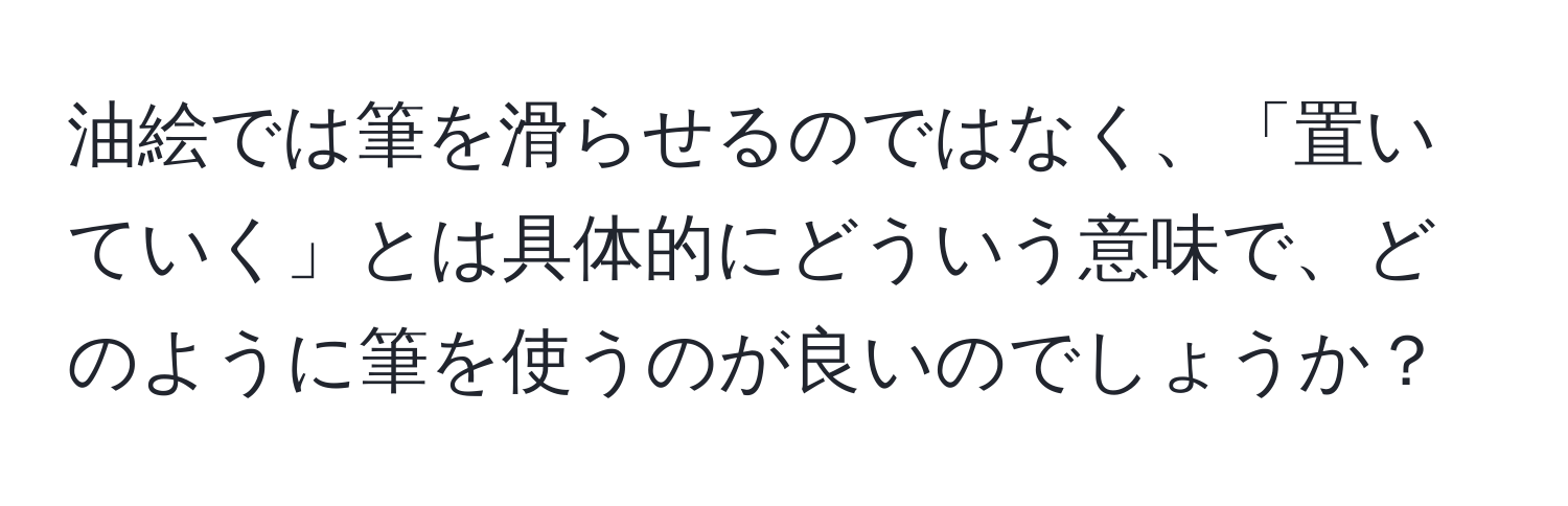 油絵では筆を滑らせるのではなく、「置いていく」とは具体的にどういう意味で、どのように筆を使うのが良いのでしょうか？