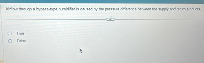 Airflow through a bypass-type humidifier is caused by the pressure difference between the supply and return air ducts.
True
False