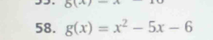 g(x)-
58. g(x)=x^2-5x-6