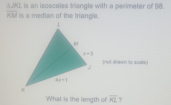 △ JKL is an isosceles triangle with a perimeter of 98.
overline KM is a median of the triangle.
(not drawn to scale)
What is the length of overline KL 7