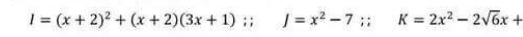 I=(x+2)^2+(x+2)(3x+1);; J=x^2-7;; K=2x^2-2sqrt(6)x+