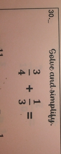 30._ Solve and simplify.
 3/4 + 1/3 =