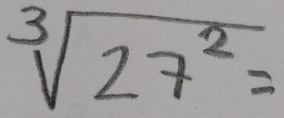 sqrt[3](27^2)=