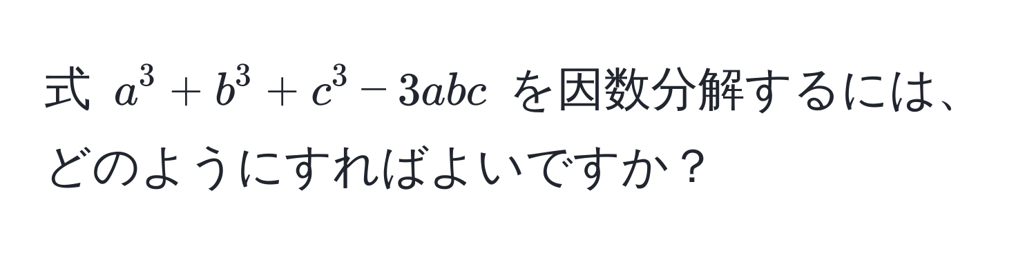 式 $a^3 + b^3 + c^3 - 3abc$ を因数分解するには、どのようにすればよいですか？