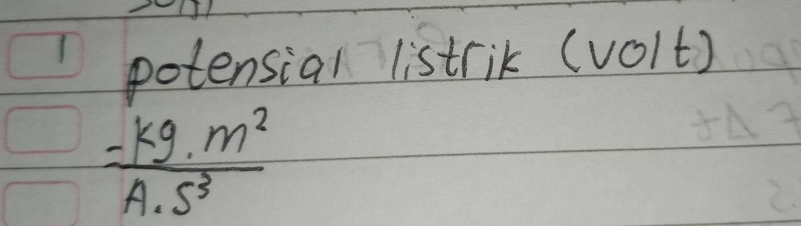 potensial listrik (volt)
 (-kg· m^2)/A· s^3 