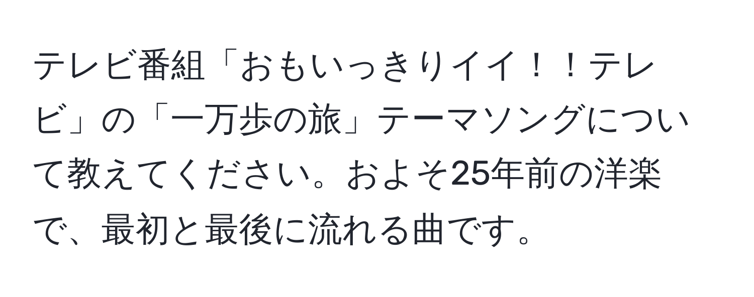 テレビ番組「おもいっきりイイ！！テレビ」の「一万歩の旅」テーマソングについて教えてください。およそ25年前の洋楽で、最初と最後に流れる曲です。