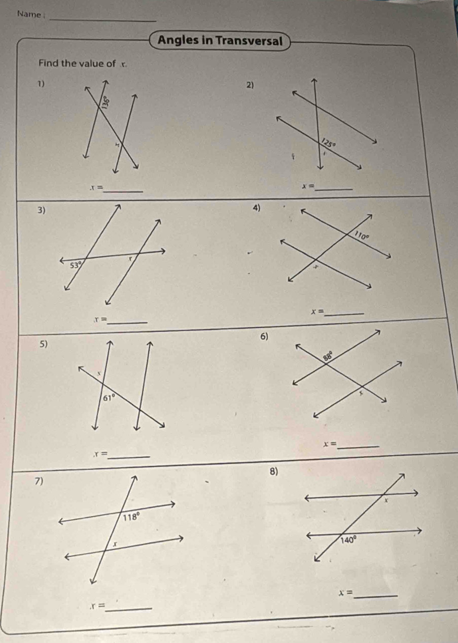 Name 
Angles in Transversal
Find the value of
1)
2)
_ x=
_ x=
3)
4)
_ x=
_ r=
6)
5)
_ x=
_ x=
8)
7)
_ x=
_ x=