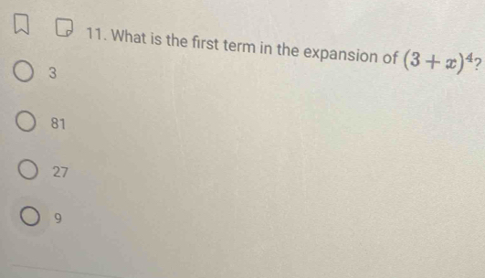 What is the first term in the expansion of (3+x)^4
3
81
27
9