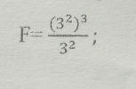 F=frac (3^2)^33^2;