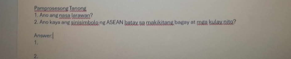 Pamprosesong Tanong 
1. Ano ang nase larewen? 
2. Ano kaya ang ainisimbolong ASEAN batax se makikitang bagay at mea kulax nito? 
Answer:| 
1. 
2.