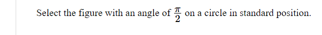 Select the figure with an angle of  π /2  on a circle in standard position.